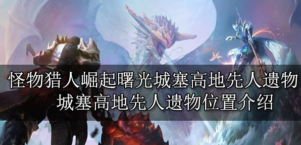 怪物猎人崛起曙光城塞高地先人遗物位置
