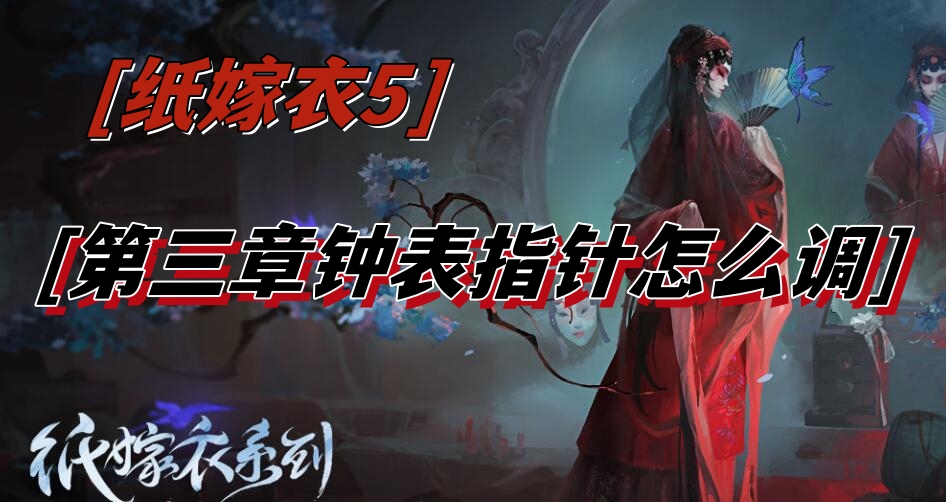 纸嫁衣5第三章钟表指针怎么调