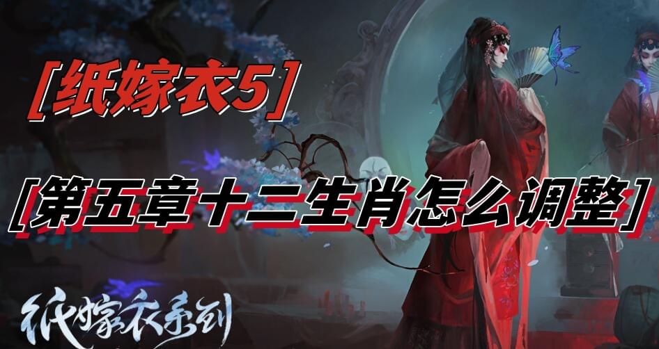 纸嫁衣5第五章十二生肖怎么调整